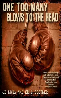 One Too Many Blows To The Head by Jb Kohl, Eric Beetner
