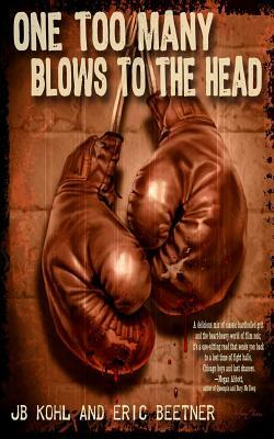 One Too Many Blows To The Head by Eric Beetner, Jb Kohl