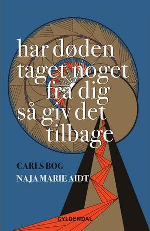 Har døden taget noget fra dig så giv det tilbage: Carls bog by Naja Marie Aidt