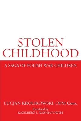 Stolen Childhood: A Saga of Polish War Children by Lucjan Krolikowski