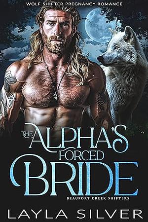 The Alpha's Forced Bride: Wolf Shifter Pregnancy Romance by Layla Silver