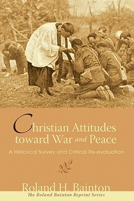 Christian Attitudes Toward War and Peace by Roland H. Bainton