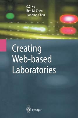 Creating Web-Based Laboratories by Jianping Chen, Ben M. Chen, C. C. Ko