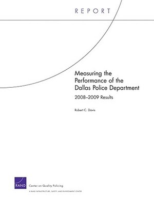 Measuring the Performance of the Dallas Police Department: 2008-2009 by Robert C. Davis
