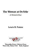 The Woman at Ox-Yoke: A Western Duo by Lewis B. Patten