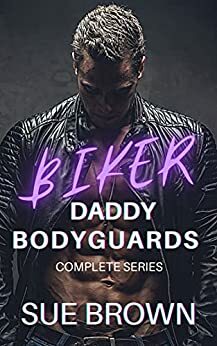 Biker Daddy Bodyguards: Complete Series by Sue Brown