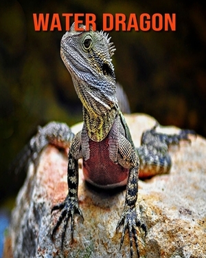 Water Dragon: Learn About Water Dragon and Enjoy Colorful Pictures by Matilda Leo