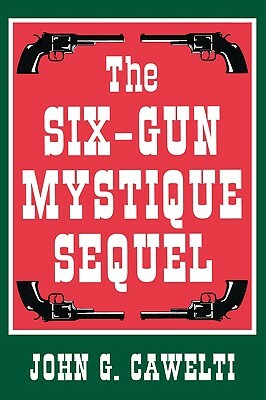 The Six-Gun Mystique Sequel by John G. Cawelti