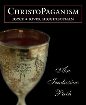 Christopaganism: An Inclusive Path by Joyce Higginbotham, River Higginbotham