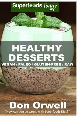 Healthy Desserts: 40 Quick & Easy Cooking, Gluten-Free Cooking, Wheat Free Cooking, Natural Foods, Whole Foods Diet, Dessert & Sweets Co by Don Orwell