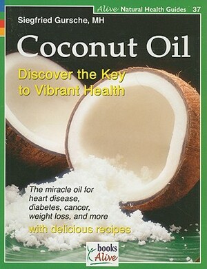 Coconut Oil: Discover the Key to Vibrant Health by Siegfried Gursche