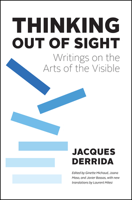 Thinking Out of Sight: Writings on the Arts of the Visible by Jacques Derrida