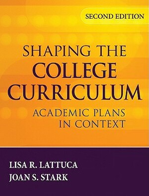 Shaping the College Curriculum: Academic Plans in Context by Joan S. Stark, Lisa R. Lattuca