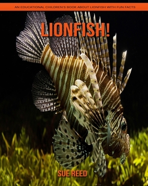 Lionfish! An Educational Children's Book about Lionfish with Fun Facts by Sue Reed