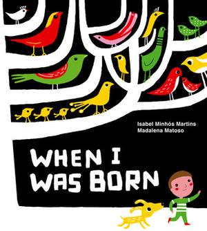When I Was Born by Madalena Matoso, Isabel Minhós Martins