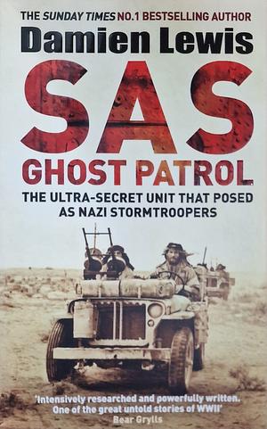 SAS Ghost Patrol: The Ultra-Secret Unit That Posed As Nazi Stormtroopers by Damien Lewis