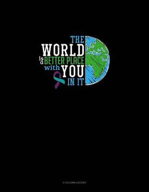 The World Is a Better Place with You in It: 3 Column Ledger by 