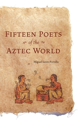 Fifteen Poets of the Aztec World by Miguel León-Portilla