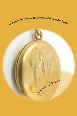 Germaine Moreau and the Mystery of the Golden Locket by Anne Cross