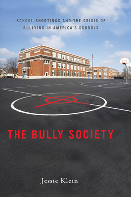 The Bully Society: School Shootings and the Crisis of Bullying in Americaas Schools by Jessie Klein