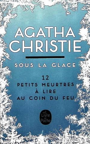 Sous la glace : 12 petits meurtres à lire au coin du feu by Agatha Christie