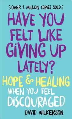 Have You Felt Like Giving Up Lately?: Hope & Healing When You Feel Discouraged by David Wilkerson