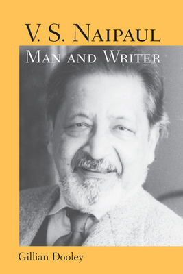 V.S. Naipaul, Man and Writer by Gillian Dooley