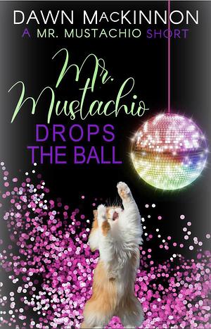 Mr. Mustachio Drops the Ball by Dawn MacKinnon