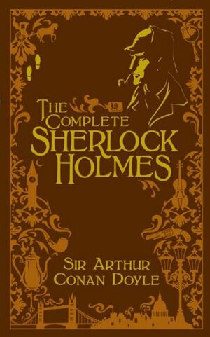 The Complete Sherlock Holmes by Arthur Conan Doyle