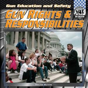 Gun Rights & Responsibilities by Brian Kevin