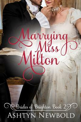 Marrying Miss Milton: A Regency Romance (Brides of Brighton Book 2) by Ashtyn Newbold