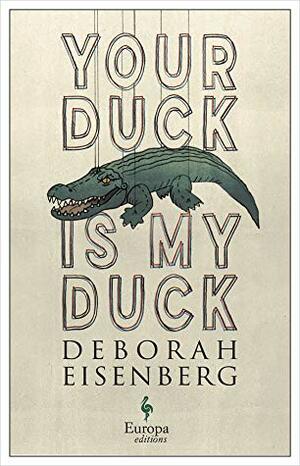 Your Duck Is My Duck by Deborah Eisenberg