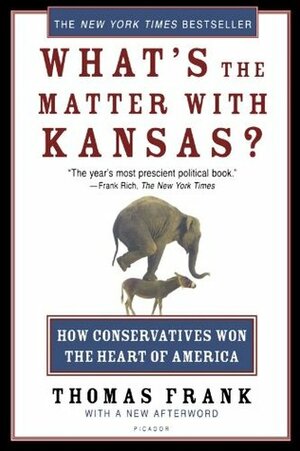 What's the Matter With Kansas: How Conservatives Won the Heart of America by Thomas Frank