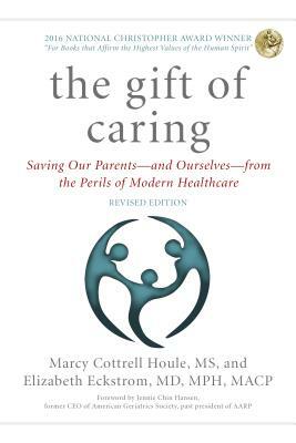 The Gift of Caring: Saving Our Parents--And Ourselves--From the Perils of Modern Healthcare by Elizabeth Eckstrom, Jennie Chin Hansen, Marcy Cottrell Houle