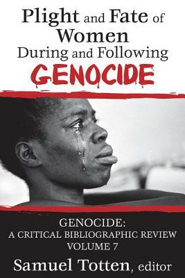 Plight and Fate of Women During and Following Genocide: Volume 7, Genocide - A Critical Bibliographic Review by Samuel Totten