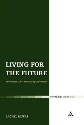 Living for the Future: Theological Ethics for Coming Generations by Rachel Muers