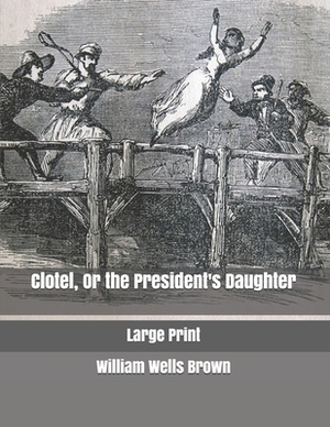 Clotel, Or the President's Daughter: Large Print by William Wells Brown