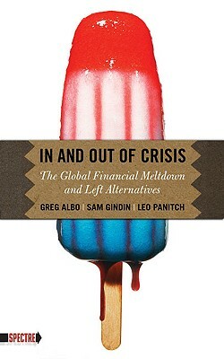 In and Out of Crisis: The Global Financial Meltdown and Left Alternatives by Greg Albo, Leo Panitch, Sam Gindin