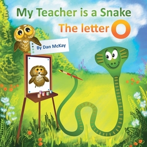 My Teacheris a Snake The Letter O by Dan McKay