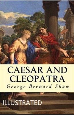 Caesar and Cleopatra Illustrated by George Bernard Shaw