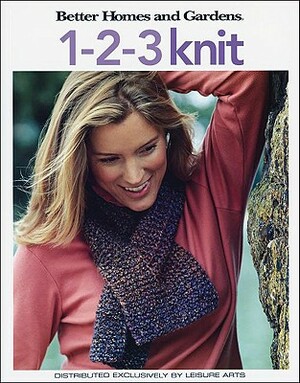 Better Homes and Gardens: 1-2-3 Knit (Leisure Arts #4337) by Meredith Corporation