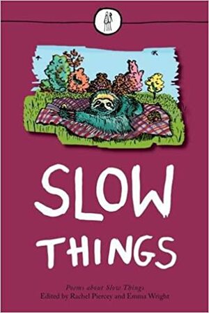 Slow Things: Poems about Slow Things by Rachel Piercey, Emma Wright