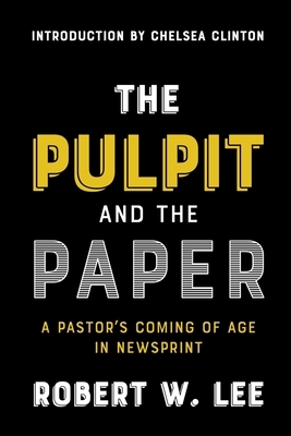 The Pulpit and the Paper: A Pastor's Coming of Age in Newsprint by Robert W. Lee