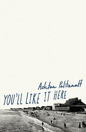You'll Like It Here by Ashton Politanoff
