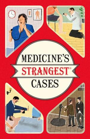 Medicine's Strangest Cases: Extraordinary but true stories from over five centuries of medical history by Michael O'Donnell, Michael O'Donnell