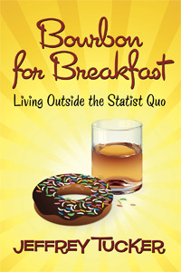 Bourbon for Breakfast: Living Outside the Statist Quo by Jeffrey Tucker