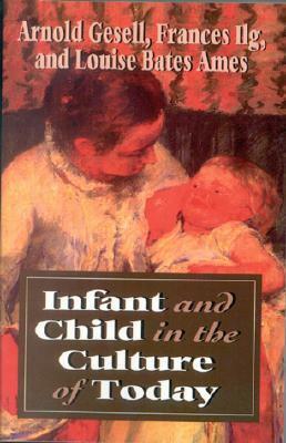 Infant & Child in the Culture of Today (Revised) by Arnold Gesell, Frances L. Ilg