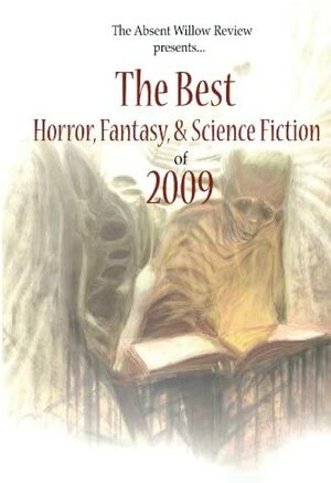 The Best of Horror, Fantasy, & Science Fiction 2009: Presented by the Absent Willow Review by Graham Storrs, Rick DeCost, Robert Griffin