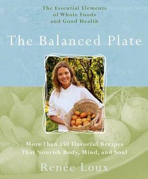 Balanced Plate: The Essential Elements of Whole Foods and Good Health by Renee Loux