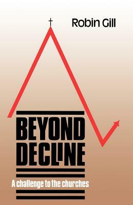 Beyond Decline: A Challenge to the Churches by Robin Gill